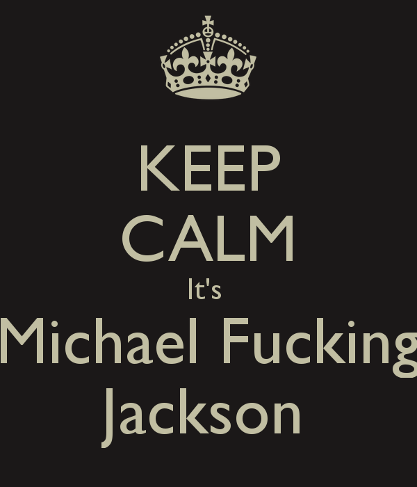 keep-calm-it-s-michael-fucking-jackson.png